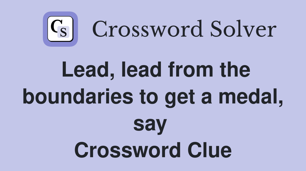 Lead, lead from the boundaries to get a medal, say  Crossword Clue