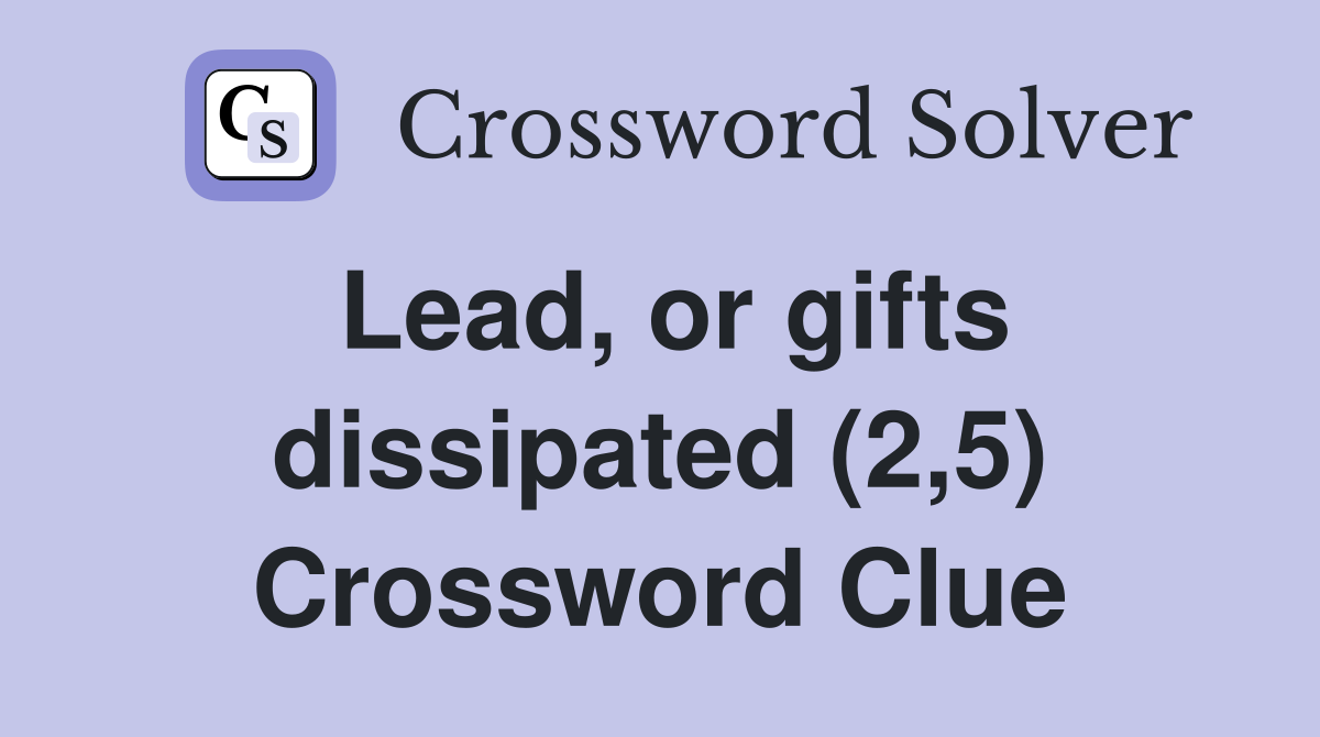 Lead, or gifts dissipated (2,5) Crossword Clue