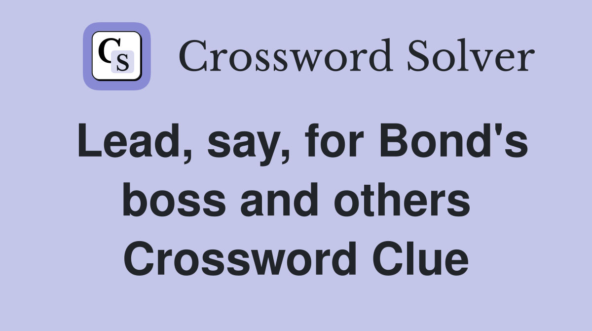 Lead, say, for Bond's boss and others Crossword Clue