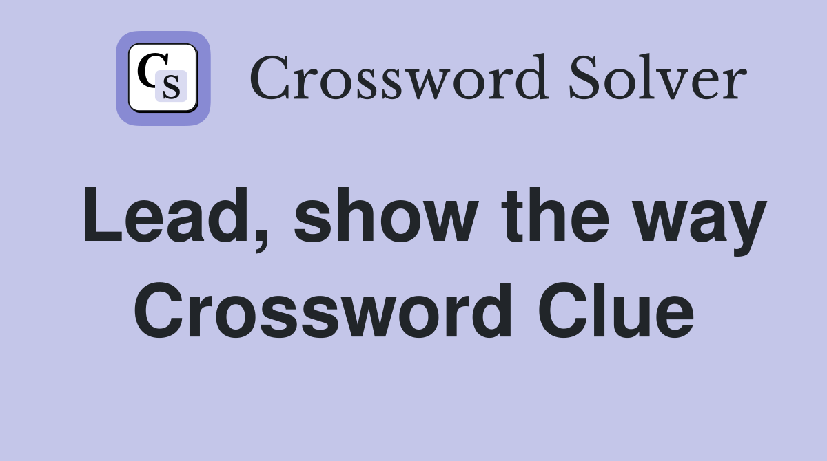 Lead, show the way Crossword Clue