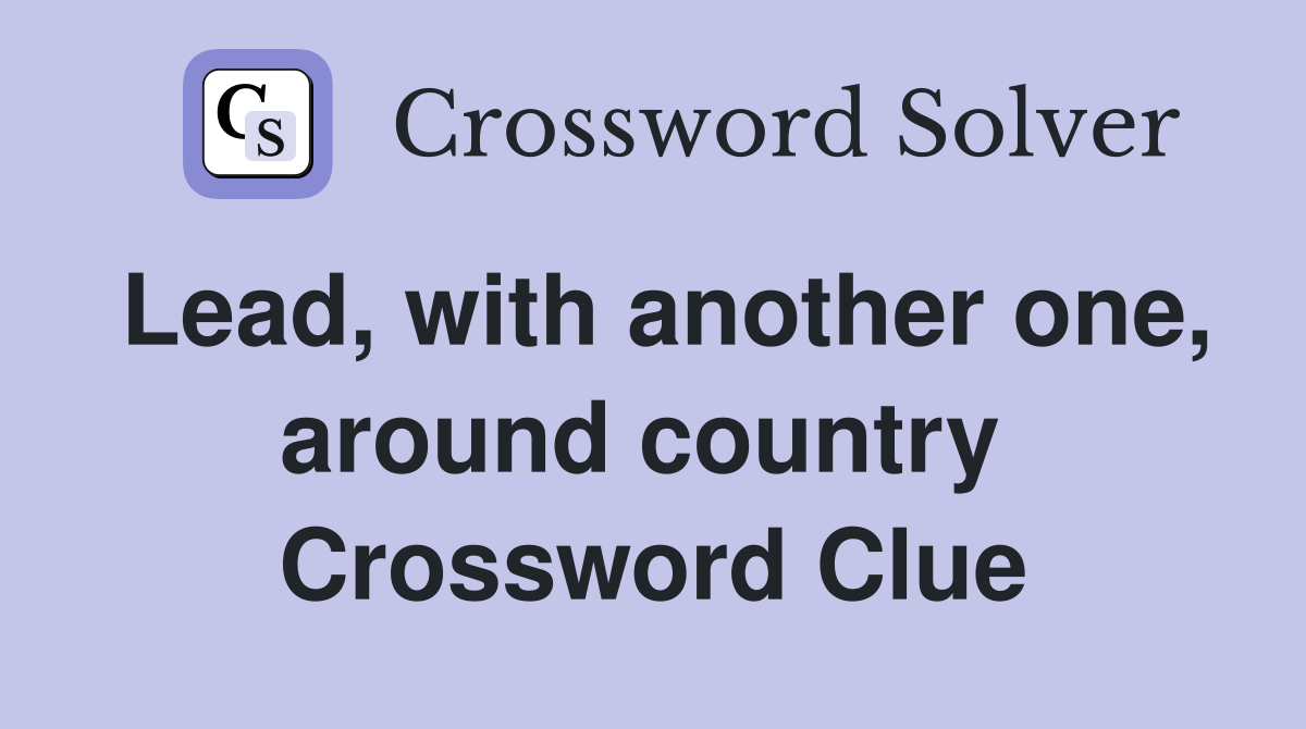 Lead, with another one, around country  Crossword Clue