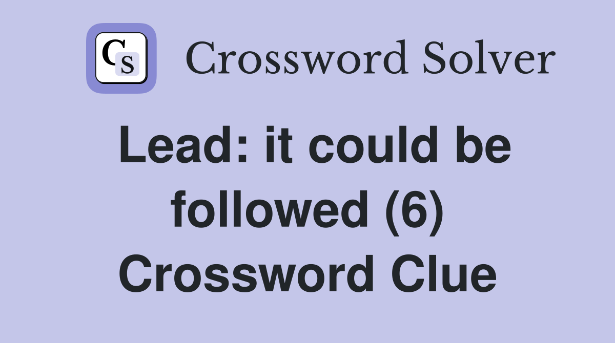 Lead: it could be followed (6) Crossword Clue