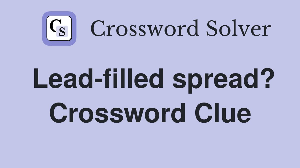 Lead-filled spread? Crossword Clue