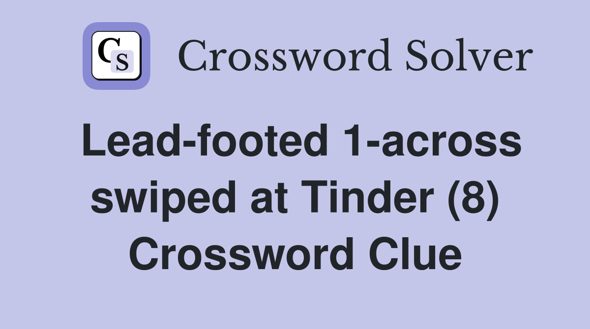 Lead-footed 1-across swiped at Tinder (8) Crossword Clue