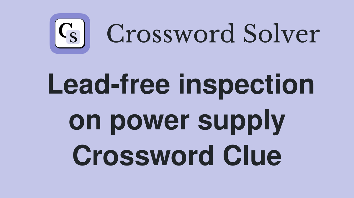 Lead-free inspection on power supply Crossword Clue