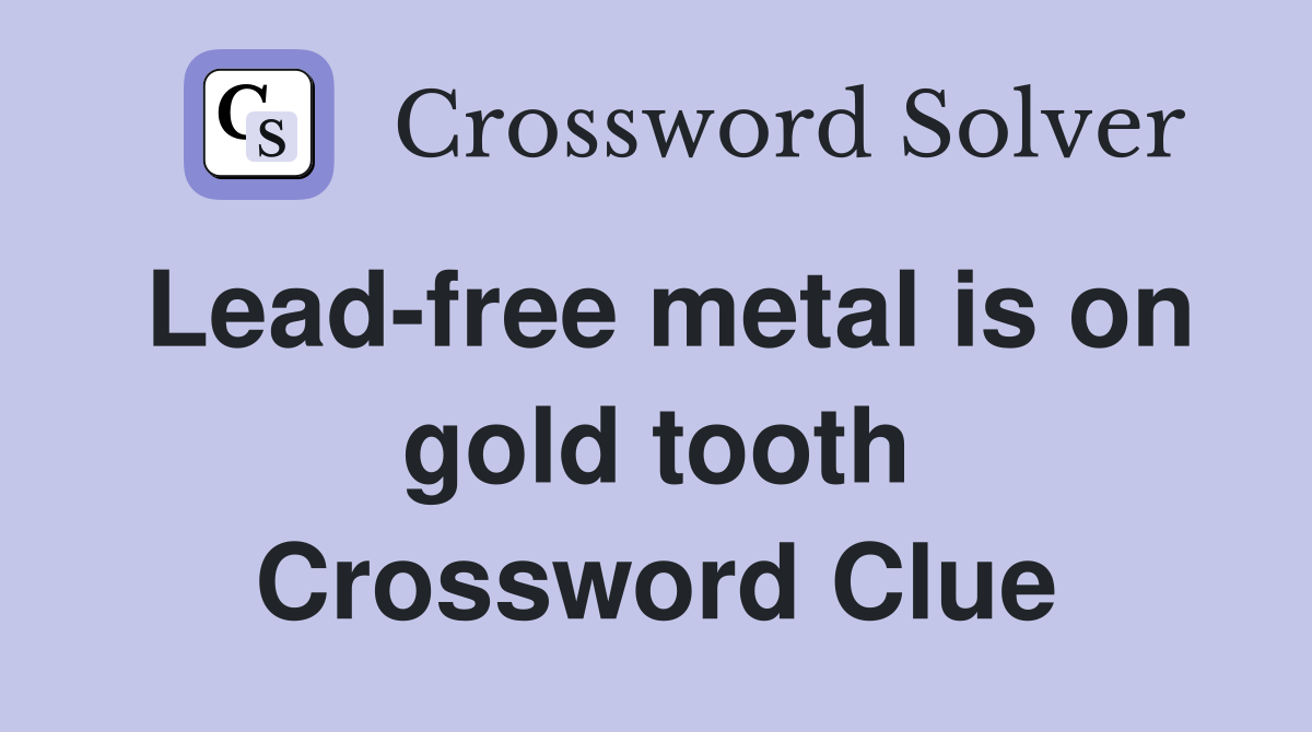 Lead-free metal is on gold tooth Crossword Clue