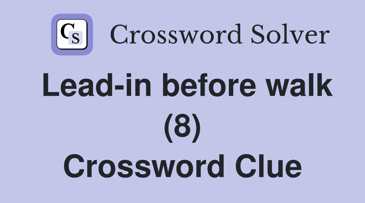 Lead-in before walk (8) Crossword Clue