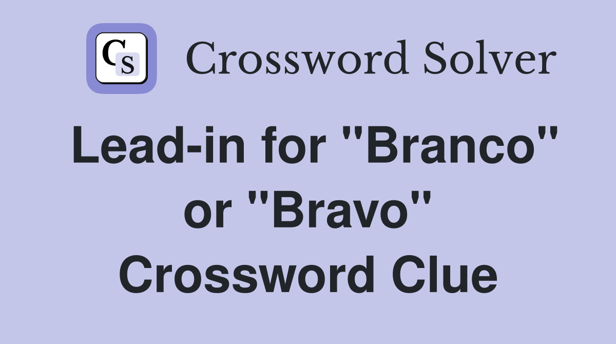 Lead-in for "Branco" or "Bravo" Crossword Clue