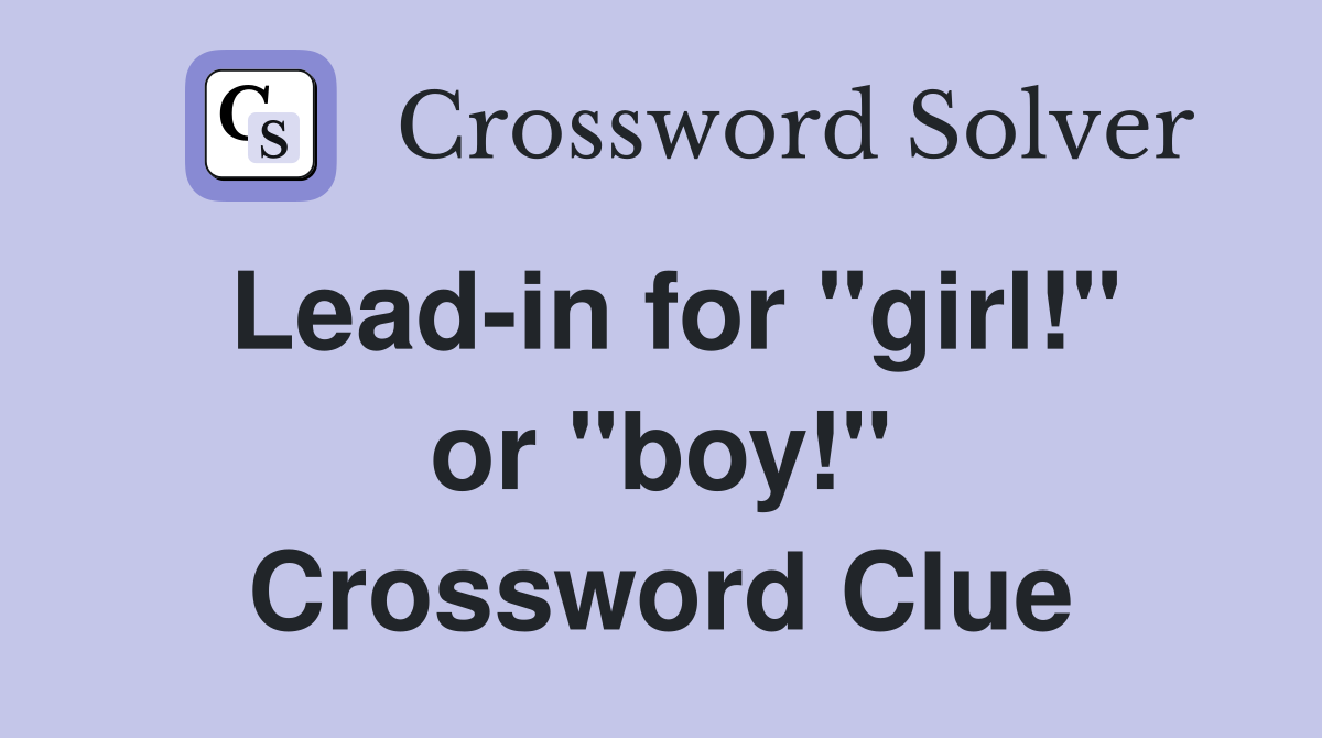 Lead-in for "girl!" or "boy!" Crossword Clue