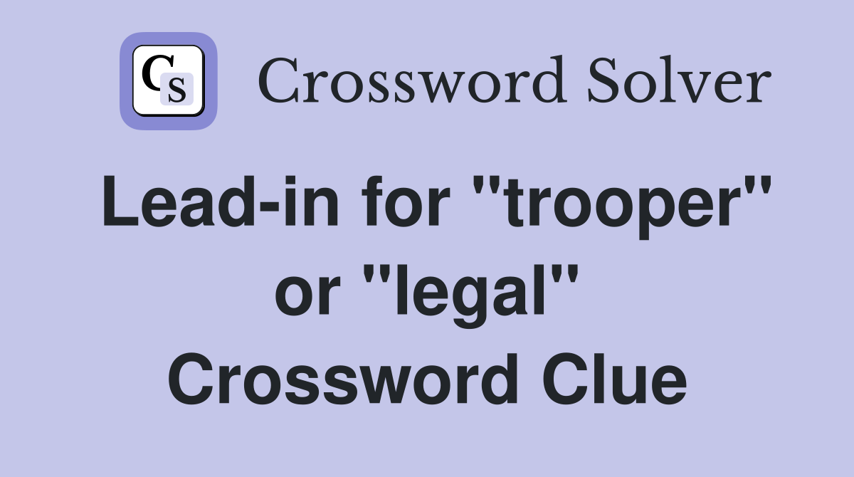 Lead-in for "trooper" or "legal" Crossword Clue