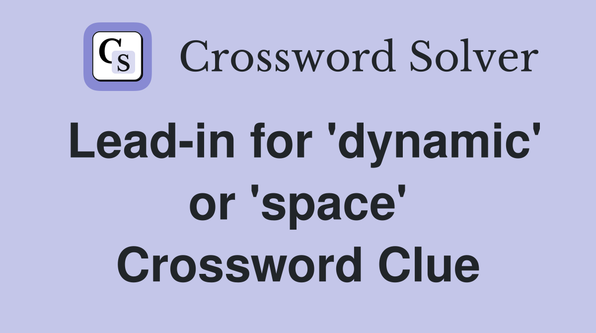 Lead-in for 'dynamic' or 'space' Crossword Clue