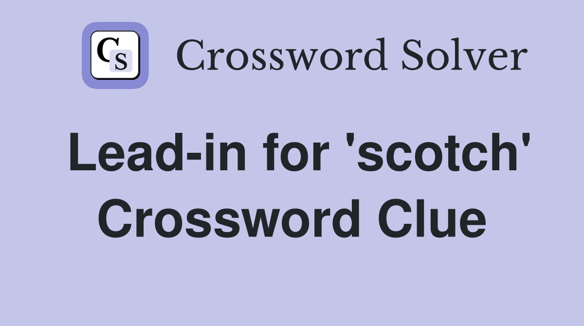 Lead-in for 'scotch' Crossword Clue