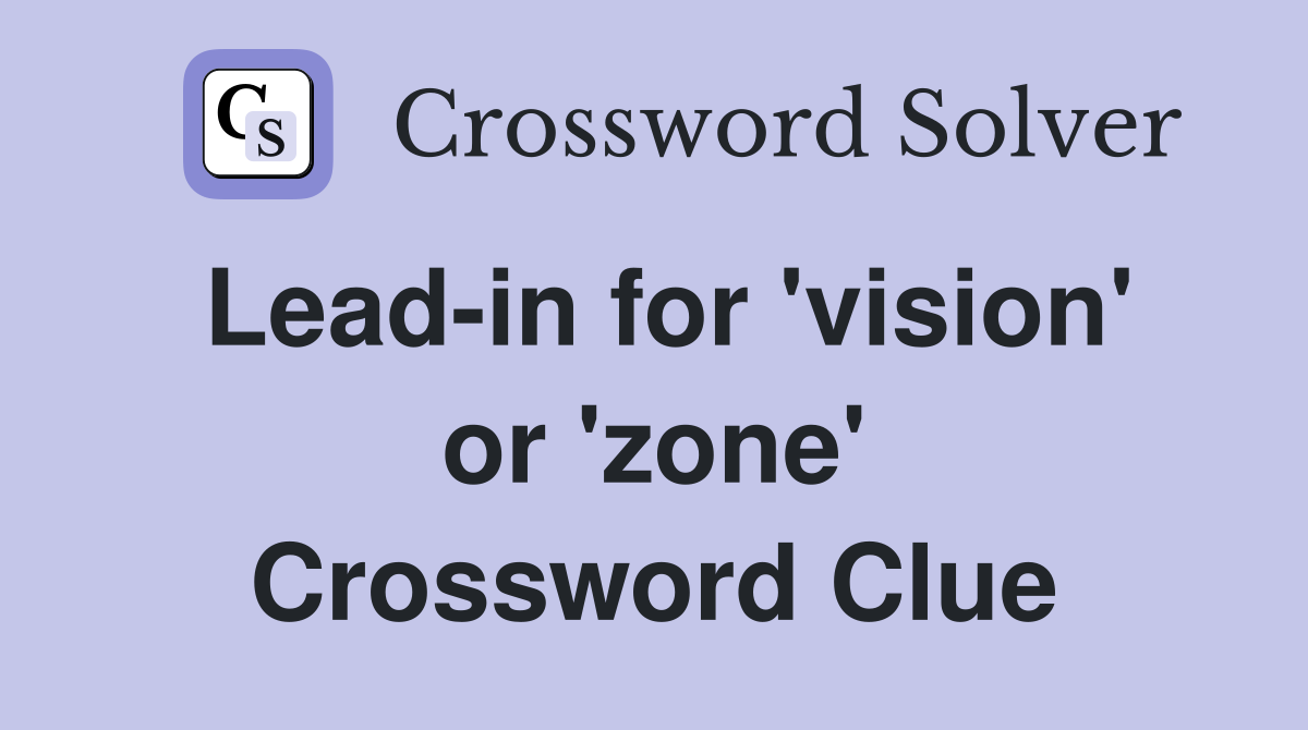 Lead-in for 'vision' or 'zone' Crossword Clue
