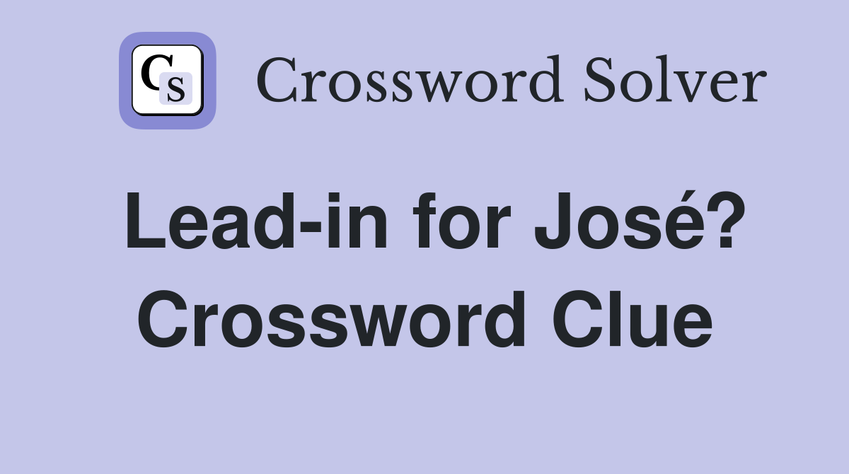 Lead-in for José? Crossword Clue