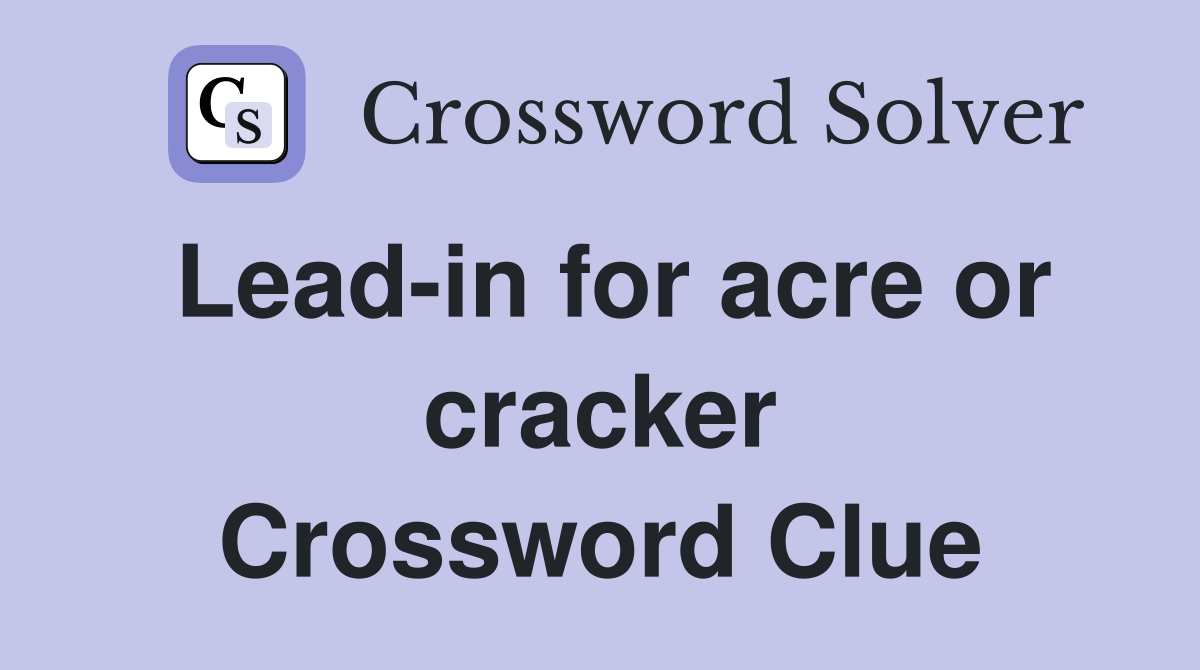 Lead-in for acre or cracker Crossword Clue