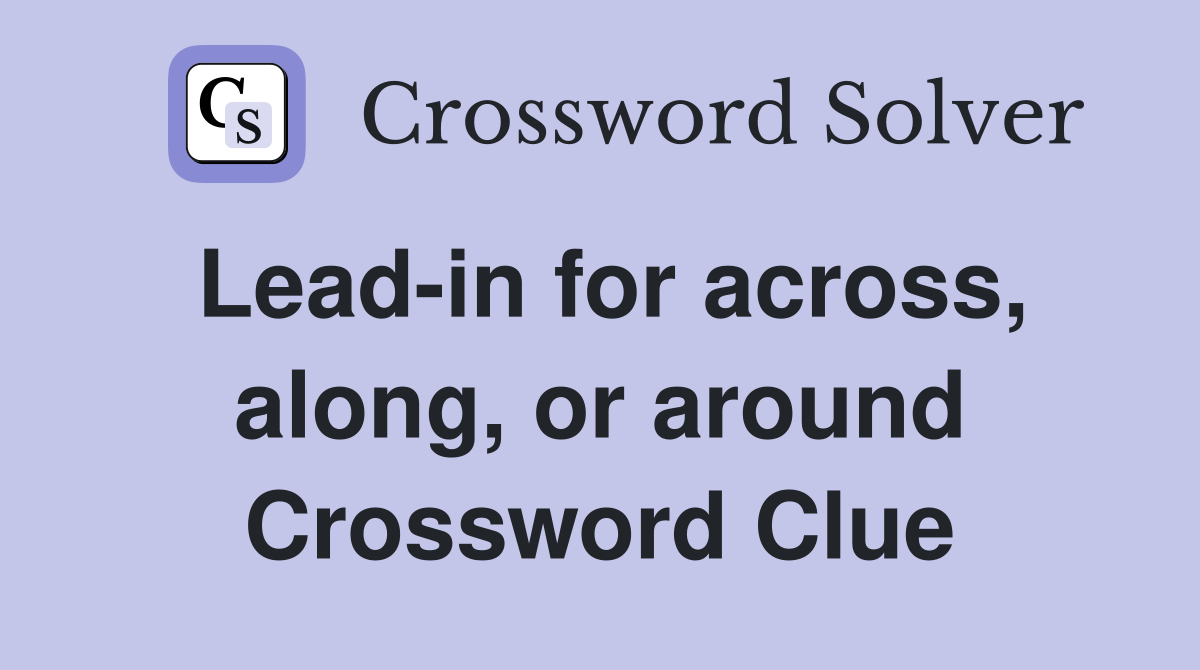 Lead-in for across, along, or around Crossword Clue