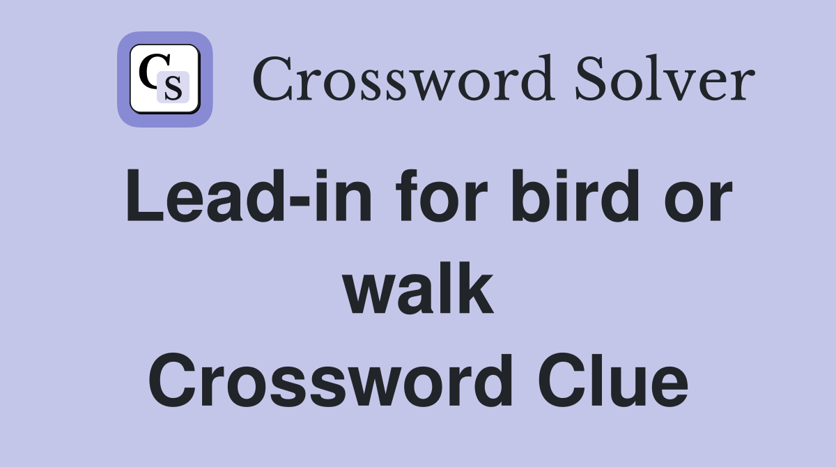 Lead-in for bird or walk Crossword Clue
