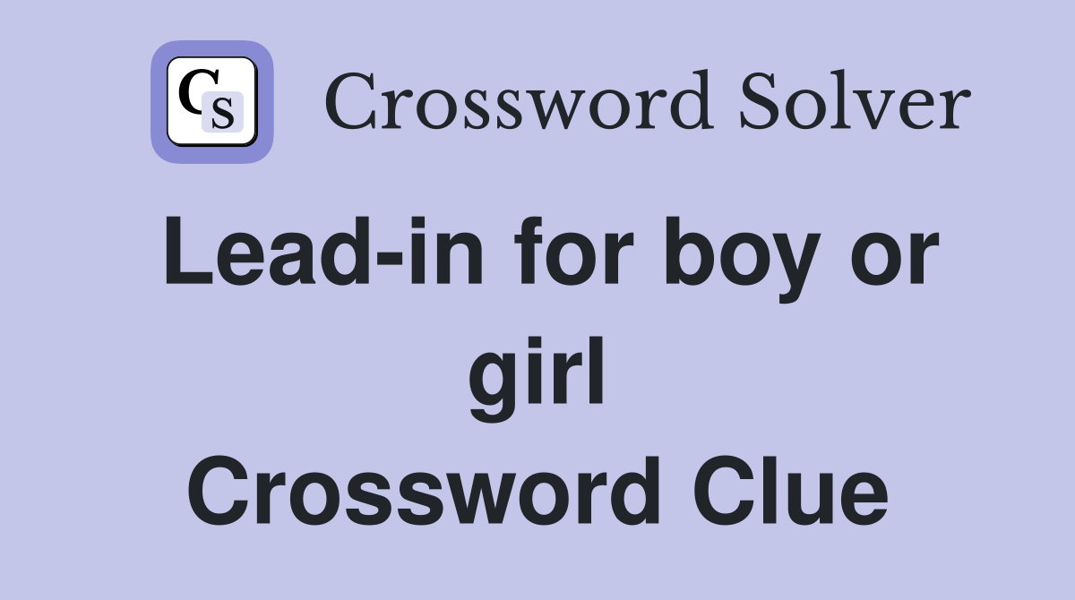 Lead-in for boy or girl Crossword Clue