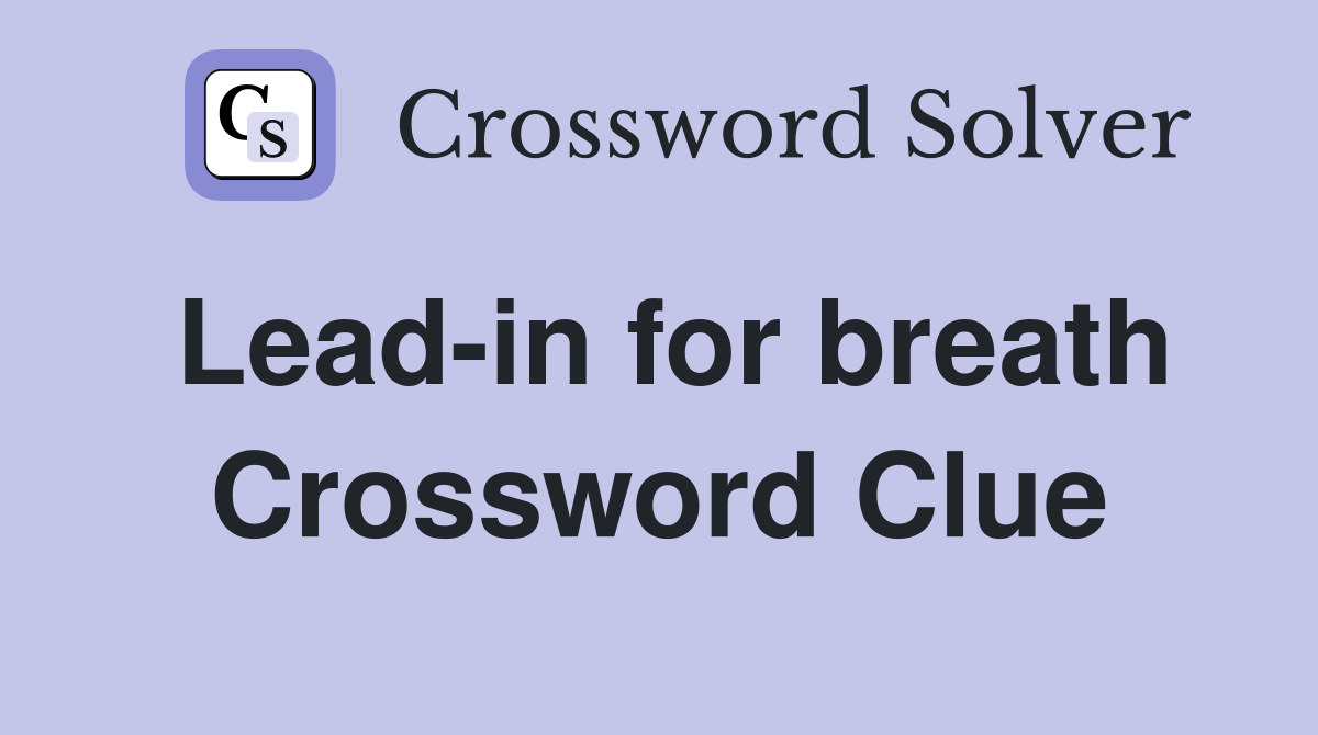 Lead-in for breath Crossword Clue