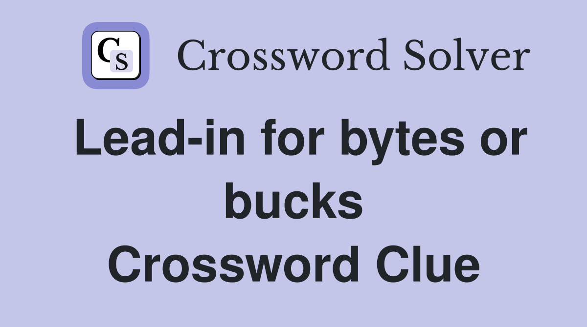 Lead-in for bytes or bucks Crossword Clue