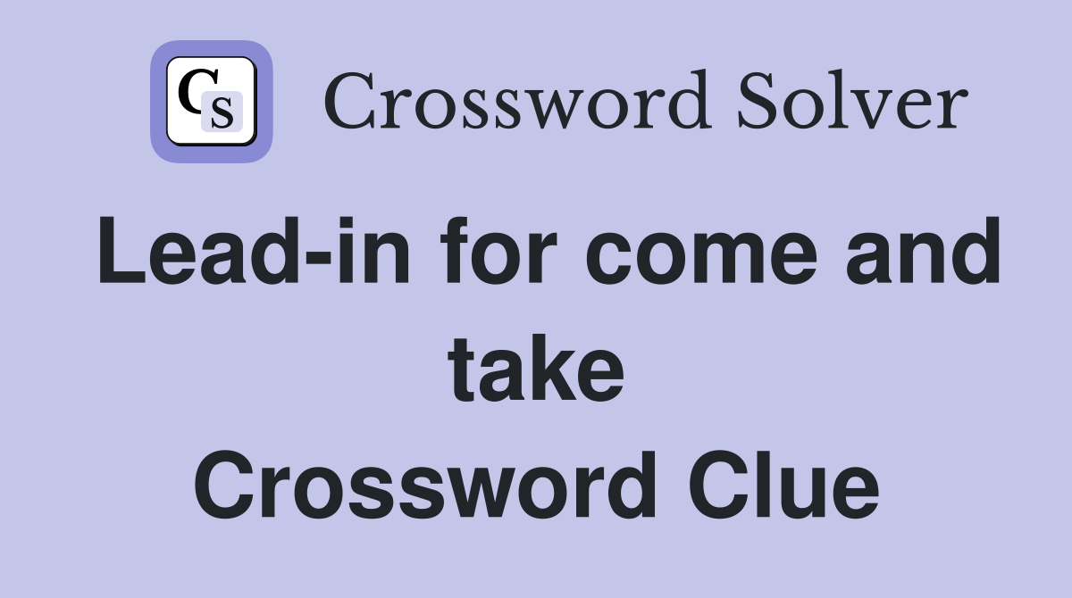 Lead-in for come and take Crossword Clue