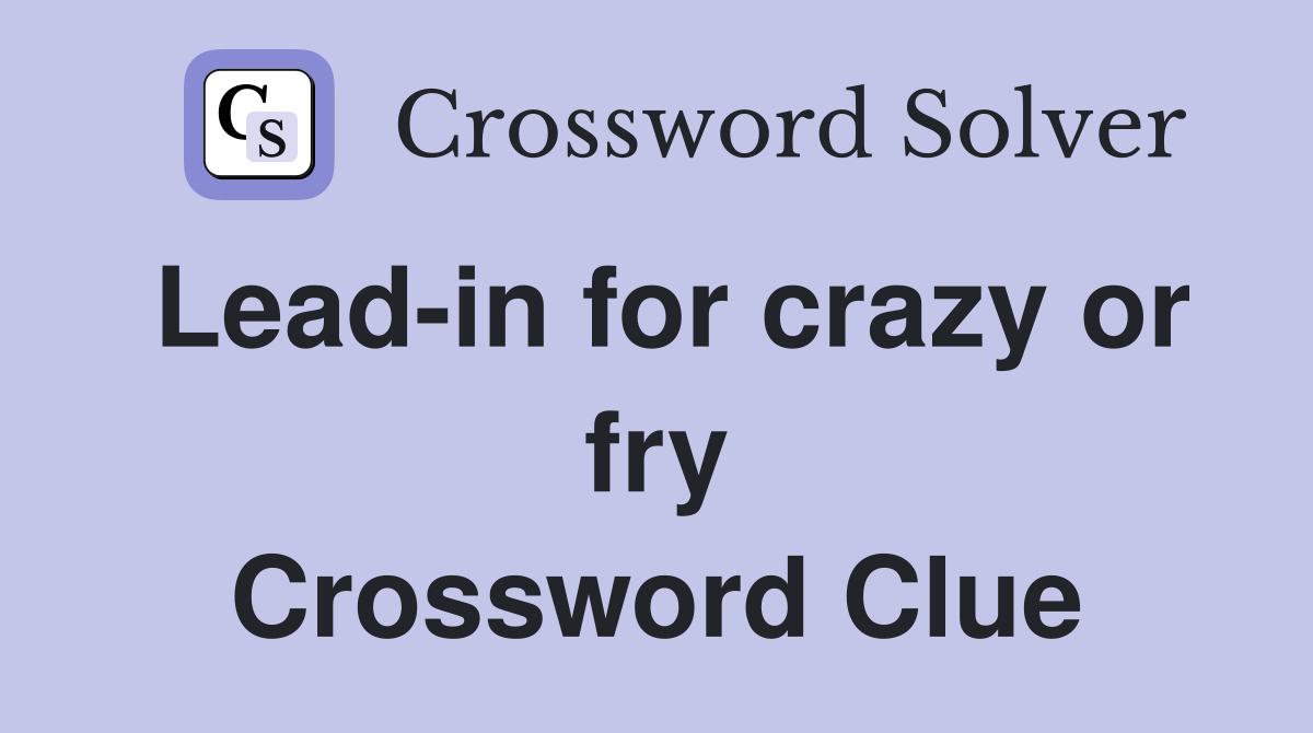 Lead-in for crazy or fry Crossword Clue
