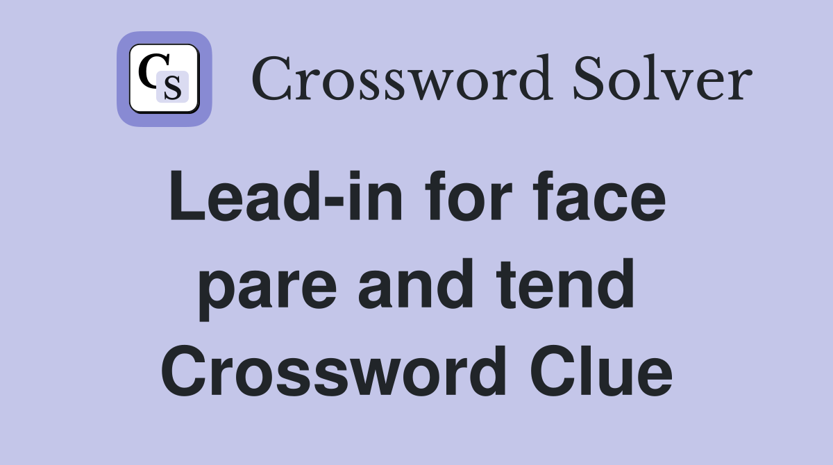 Lead-in for face  pare and tend Crossword Clue