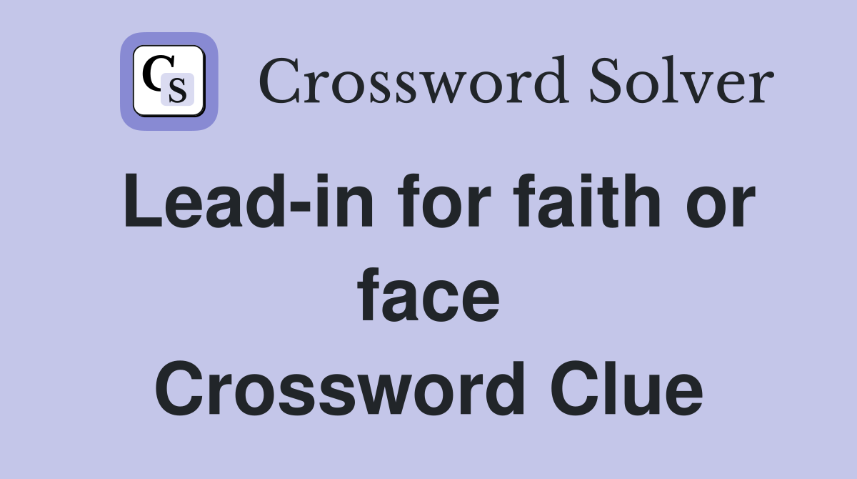 Lead-in for faith or face Crossword Clue