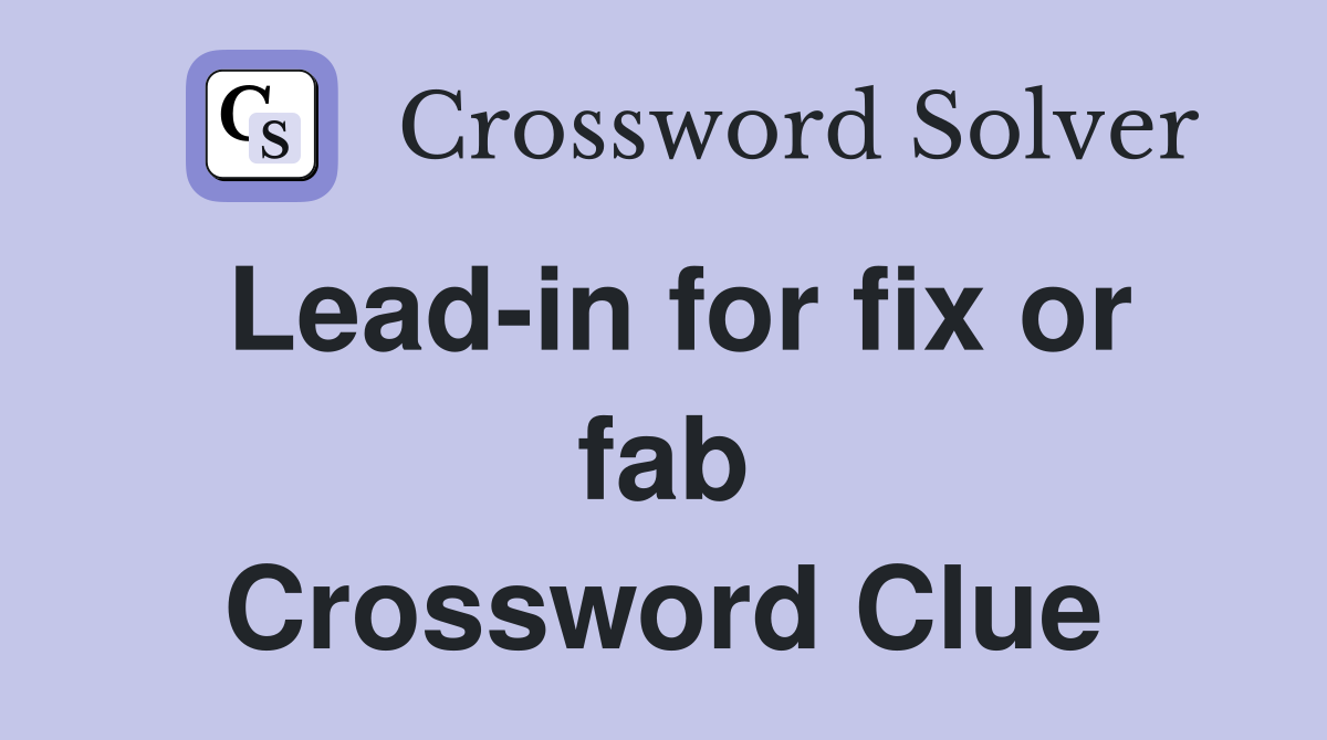 Lead-in for fix or fab Crossword Clue