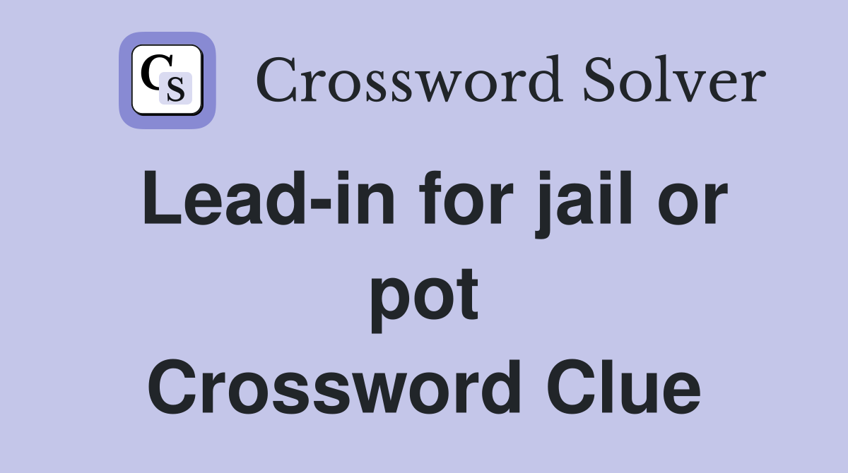 Lead-in for jail or pot Crossword Clue