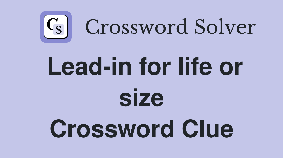 Lead-in for life or size Crossword Clue