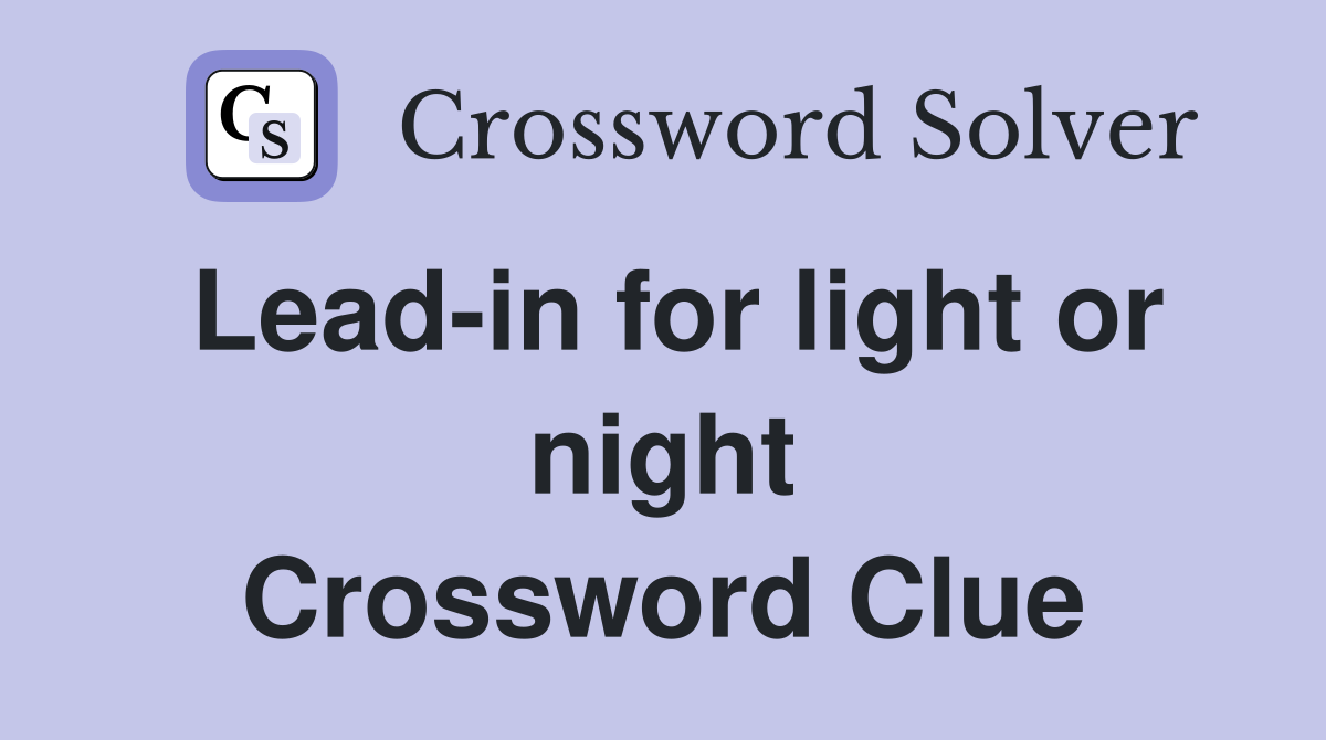 Lead-in for light or night Crossword Clue