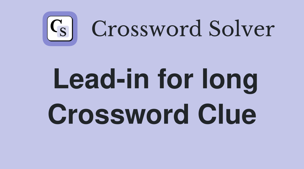 Lead-in for long Crossword Clue