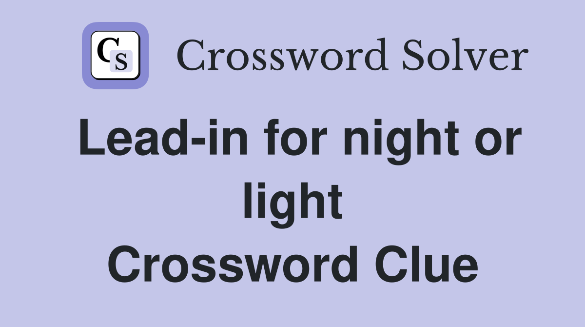 Lead-in for night or light Crossword Clue