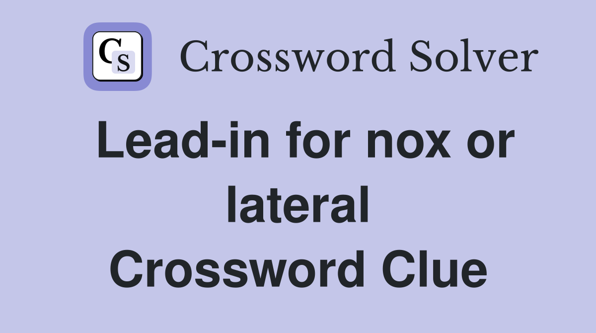 Lead-in for nox or lateral Crossword Clue