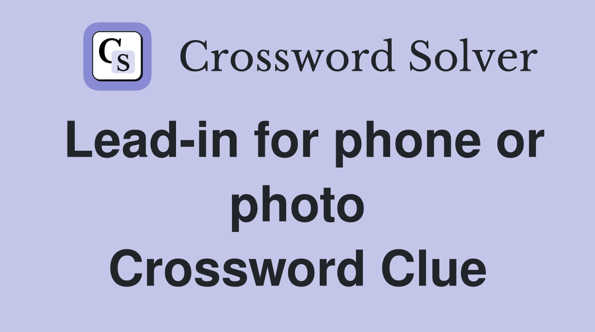 Lead-in for phone or photo Crossword Clue