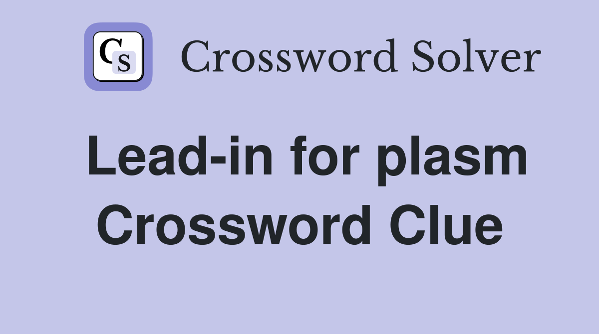 Lead-in for plasm Crossword Clue