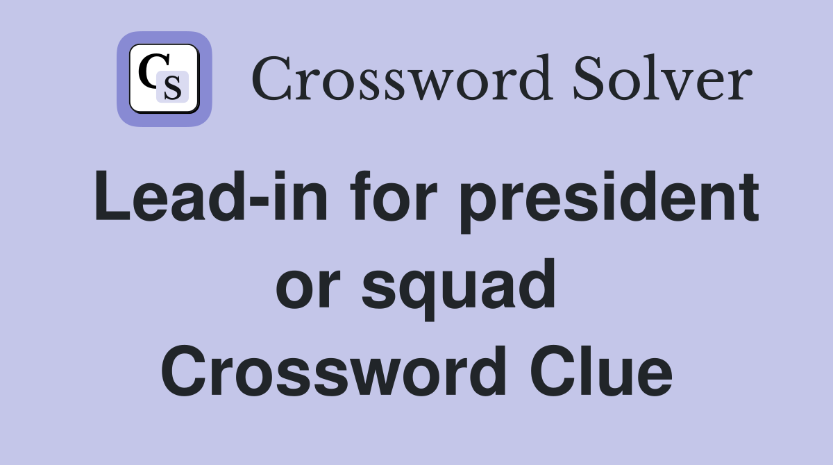 Lead-in for president or squad Crossword Clue