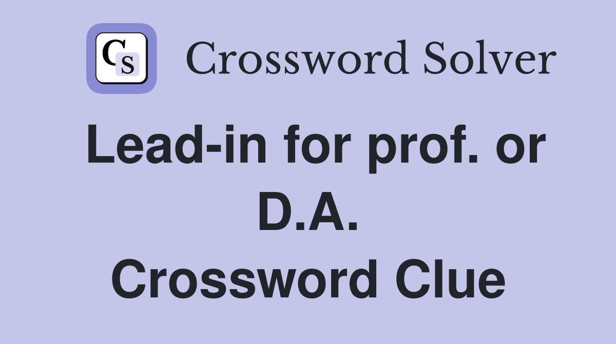 Lead-in for prof. or D.A. Crossword Clue