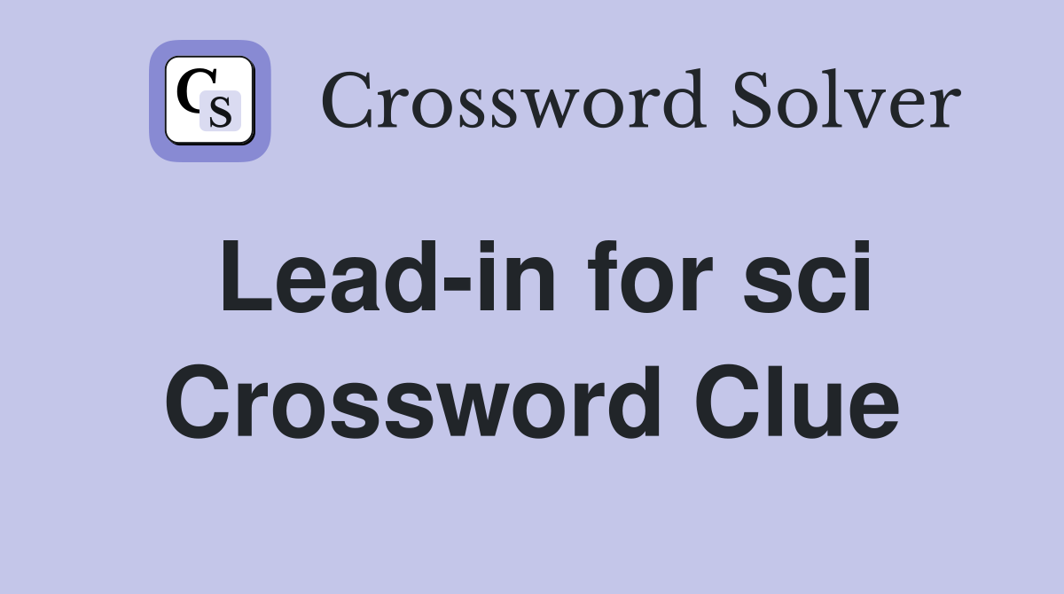 Lead-in for sci Crossword Clue