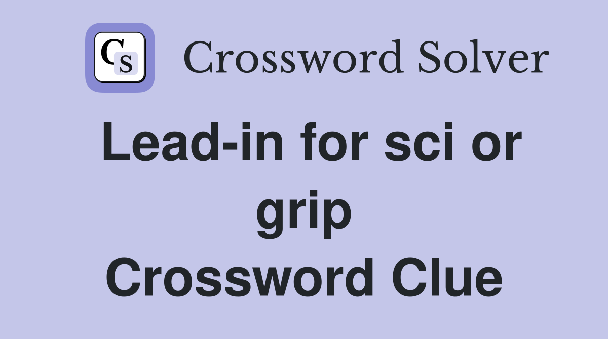 Lead-in for sci or grip Crossword Clue