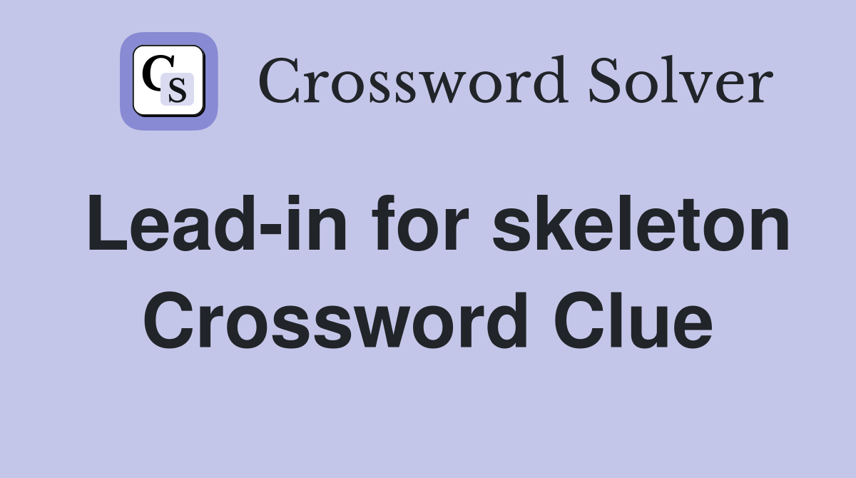 Lead-in for skeleton Crossword Clue