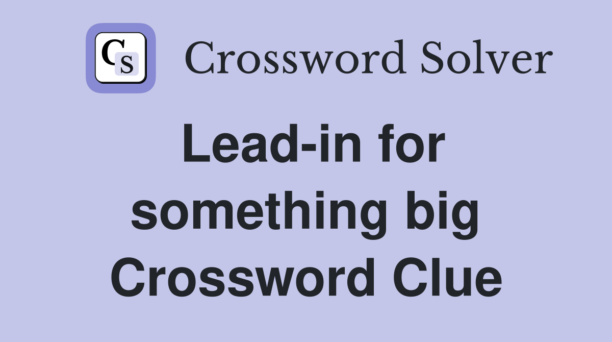 Lead-in for something big Crossword Clue