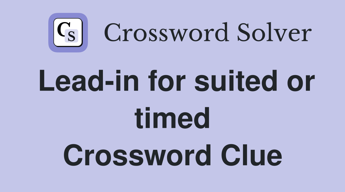 Lead-in for suited or timed Crossword Clue