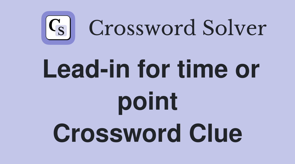 Lead-in for time or point Crossword Clue
