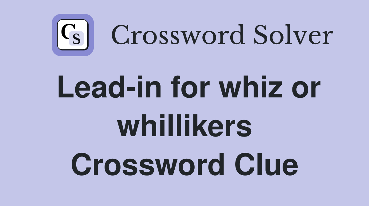 Lead-in for whiz or whillikers Crossword Clue