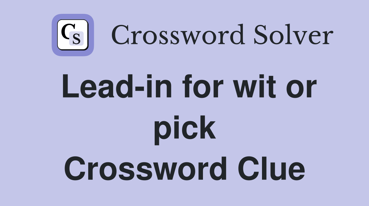 Lead-in for wit or pick Crossword Clue