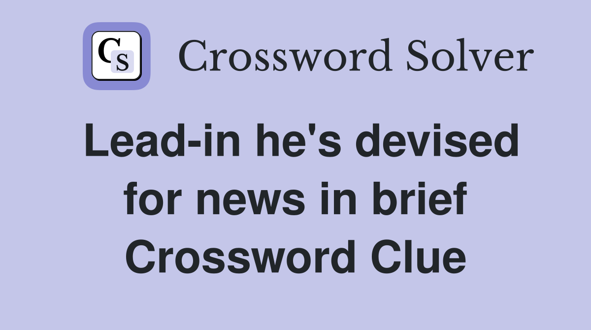 Lead-in he's devised for news in brief Crossword Clue