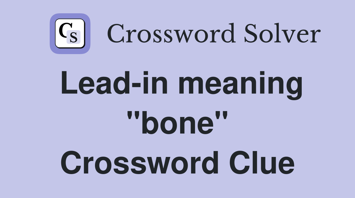 Lead-in meaning "bone" Crossword Clue
