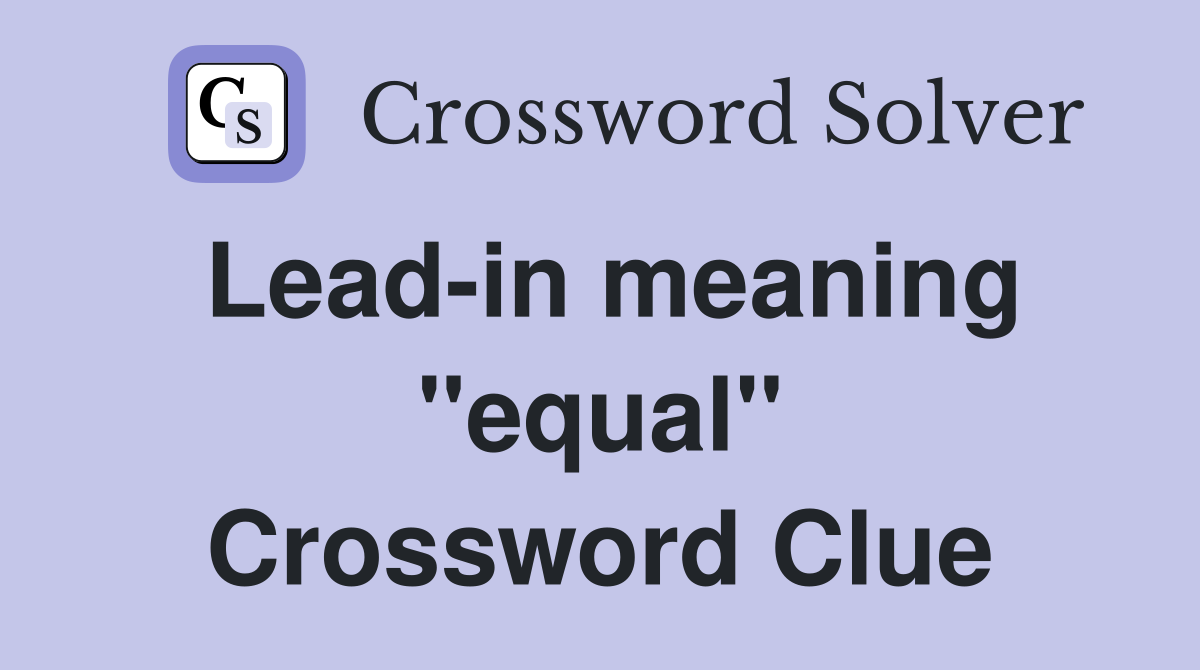 Lead-in meaning "equal" Crossword Clue